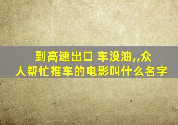 到高速出口 车没油,,众人帮忙推车的电影叫什么名字